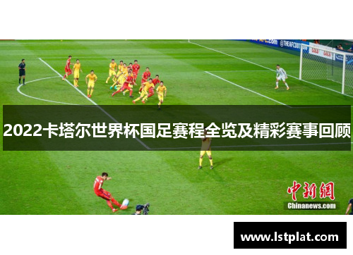 2022卡塔尔世界杯国足赛程全览及精彩赛事回顾