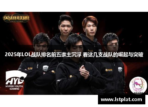 2025年LOL战队排名前五谁主沉浮 看这几支战队的崛起与突破