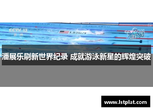 潘展乐刷新世界纪录 成就游泳新星的辉煌突破