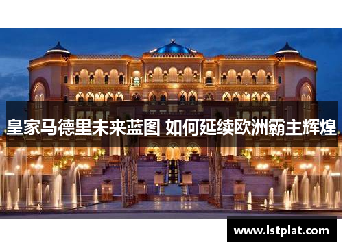 皇家马德里未来蓝图 如何延续欧洲霸主辉煌