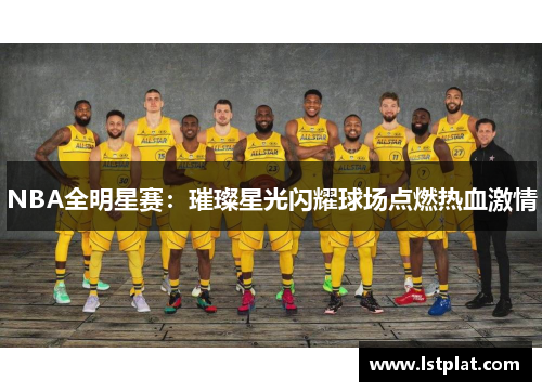 NBA全明星赛：璀璨星光闪耀球场点燃热血激情
